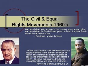 The Civil Equal Rights Movements1960s We have talked