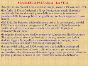 FRANCESCO PETRARCA LA VITA Nacque ad Arezzo nel