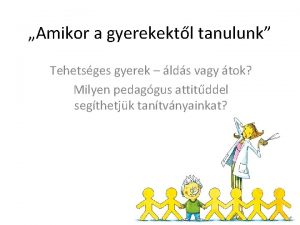 Amikor a gyerekektl tanulunk Tehetsges gyerek lds vagy