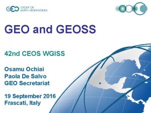 GEO and GEOSS 42 nd CEOS WGISS Osamu