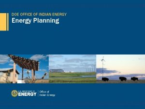 DOE OFFICE OF INDIAN ENERGY Energy Planning Agenda