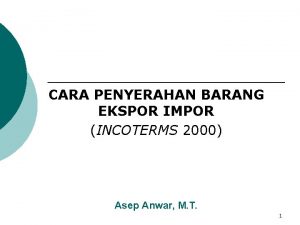 CARA PENYERAHAN BARANG EKSPOR IMPOR INCOTERMS 2000 Asep