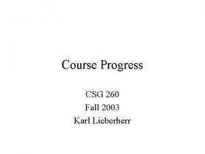 Course Progress CSG 260 Fall 2003 Karl Lieberherr