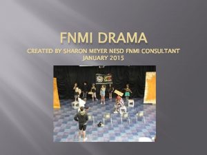 FNMI DRAMA CREATED BY SHARON MEYER NESD FNMI