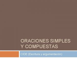 ORACIONES SIMPLES Y COMPUESTAS CIDE Escritura y argumentacin