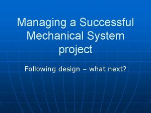 Managing a Successful Mechanical System project Following design