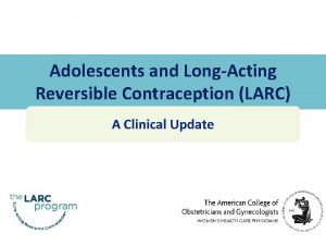 Adolescents and LongActing Reversible Contraception LARC A Clinical