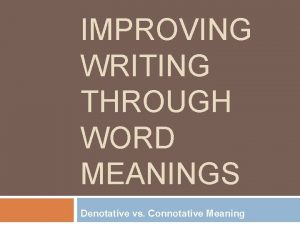 IMPROVING WRITING THROUGH WORD MEANINGS Denotative vs Connotative