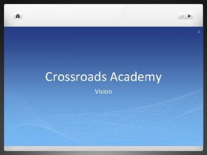 1 Crossroads Academy Vision 2 Crossroads Vision Mission