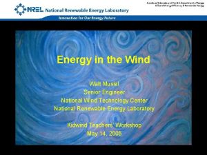 Energy in the Wind Walt Musial Senior Engineer