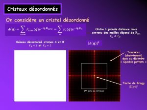 Cristaux dsordonns On considre un cristal dsordonn Ordre