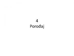 4 Poroaj Uzroci nastanka poroaja Uzroci nastanka poroaja