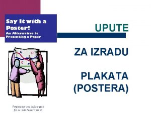 UPUTE ZA IZRADU PLAKATA POSTERA Plakat je VIZUALNI