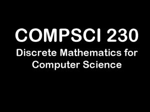 COMPSCI 230 Discrete Mathematics for Computer Science This