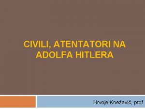 CIVILI ATENTATORI NA ADOLFA HITLERA Hrvoje Kneevi prof