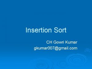 Insertion Sort CH Gowri Kumar gkumar 007gmail com