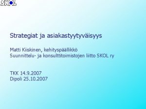 Strategiat ja asiakastyytyvisyys Matti Kiiskinen kehityspllikk Suunnittelu ja