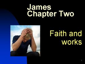 James Chapter Two Faith and works 1 Faith