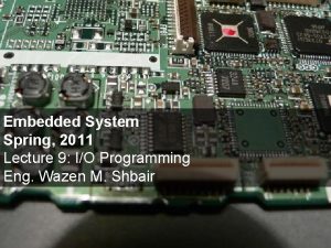 Embedded System Spring 2011 Lecture 9 IO Programming