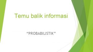 Temu balik informasi PROBABILISTIK Nama kelompok Taufik Hidayat