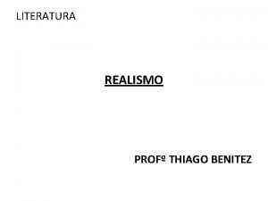 LITERATURA REALISMO PROF THIAGO BENITEZ Caractersticas Romnticas na