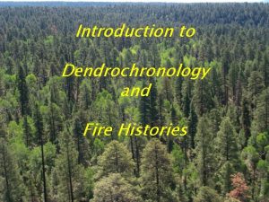 Introduction to Dendrochronology and Fire Histories Dendrochronology Dendron