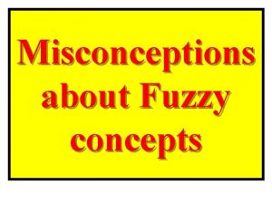 Misconceptions about Fuzzy concepts Fuzziness is not Vague