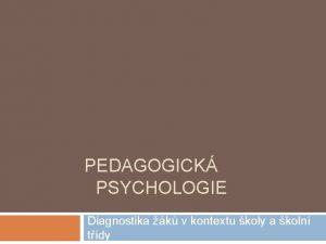 PEDAGOGICK PSYCHOLOGIE Diagnostika k v kontextu koly a