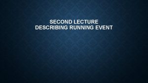 SECOND LECTURE DESCRIBING RUNNING EVENT RUNNING EVENTS THE