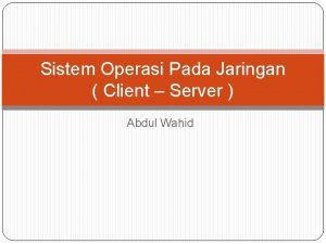 Sistem Operasi Pada Jaringan Client Server Abdul Wahid