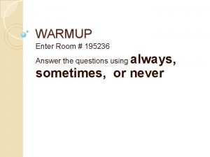 WARMUP Enter Room 195236 always sometimes or never