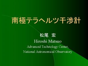 Hiroshi Matsuo Advanced Technology Center National Astronomical Observatory