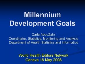 Millennium Development Goals Carla Abou Zahr Coordinator Statistics