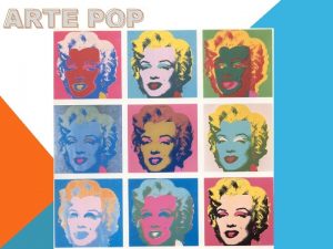 ARTE POP El arte pop Pop Art fue