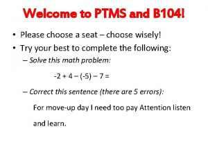 Welcome to PTMS and B 104 Please choose