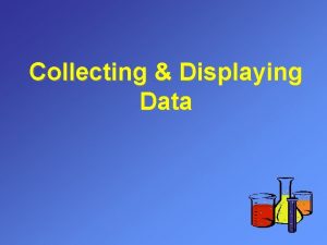 Collecting Displaying Data Data Tables Numerical quantitative data