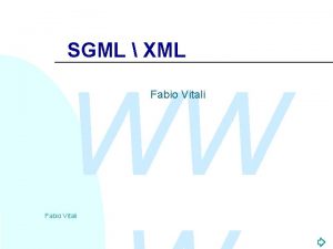 SGML XML WW Fabio Vitali Introduzione WW Qui