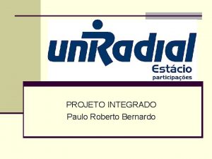 PROJETO INTEGRADO Paulo Roberto Bernardo Objetivos da disciplina