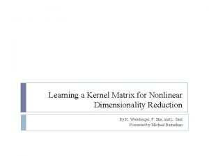 Learning a Kernel Matrix for Nonlinear Dimensionality Reduction