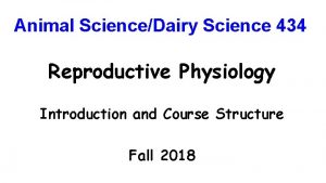 Animal ScienceDairy Science 434 Reproductive Physiology Introduction and