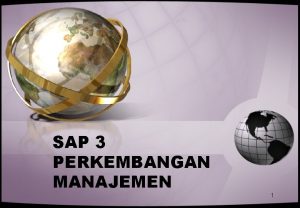 SAP 3 PERKEMBANGAN MANAJEMEN 1 PERKEMBANGAN TEORI MANAJEMEN