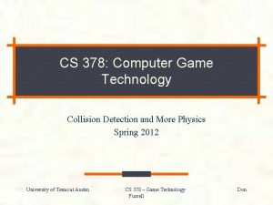 CS 378 Computer Game Technology Collision Detection and CS 378 Computer Game Technology Collision Detection and