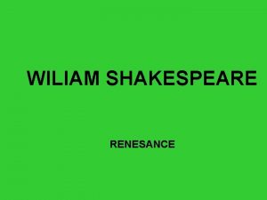 WILIAM SHAKESPEARE RENESANCE nejvt dramatik svtov literatury anglick