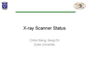 Xray Scanner Status Chiho Wang Seog Oh Duke