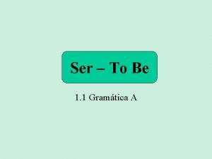 Ser To Be 1 1 Gramtica A Ser