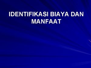 IDENTIFIKASI BIAYA DAN MANFAAT BIAYA merupakan pengeluaran atau