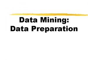 Data Mining Data Preparation Data Preprocessing z Why