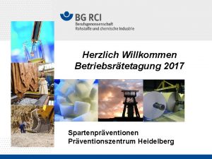 Herzlich Willkommen Betriebsrtetagung 2017 Spartenprventionen Prventionszentrum Heidelberg Aus