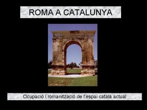 ROMA A CATALUNYA Ocupaci i romanitzaci de lespai