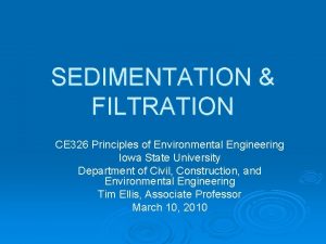 SEDIMENTATION FILTRATION CE 326 Principles of Environmental Engineering